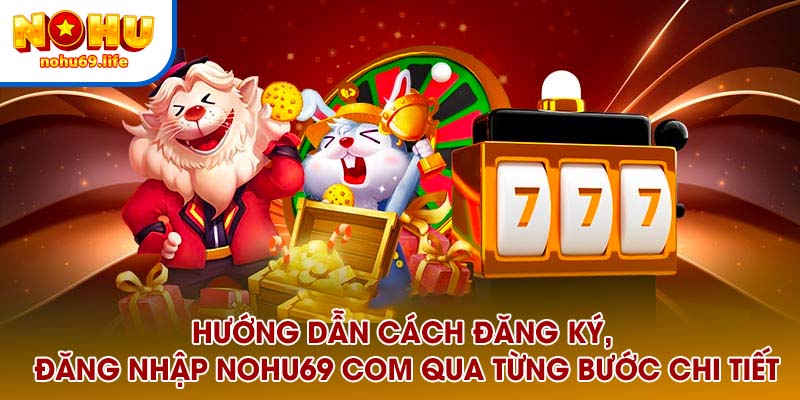 Hướng dẫn người chơi đăng ký, đăng nhập Nohu69