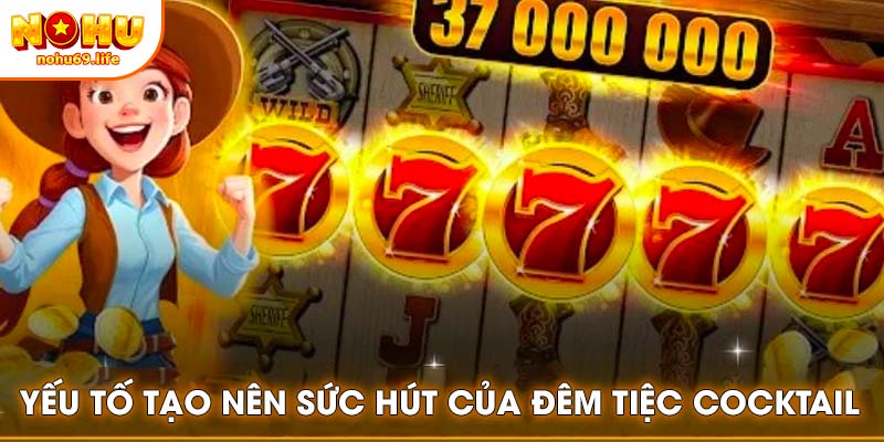 Yếu tố tạo nên sức hút của đêm tiệc Cocktail